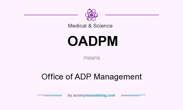 What does OADPM mean? It stands for Office of ADP Management