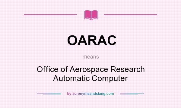 What does OARAC mean? It stands for Office of Aerospace Research Automatic Computer