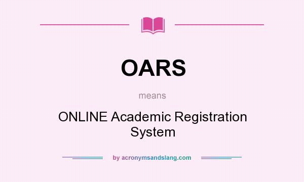 What does OARS mean? It stands for ONLINE Academic Registration System