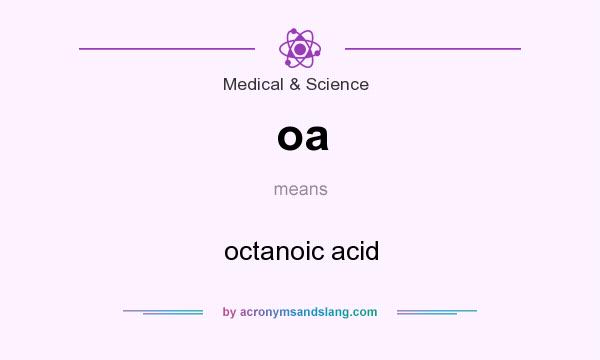 What does oa mean? It stands for octanoic acid