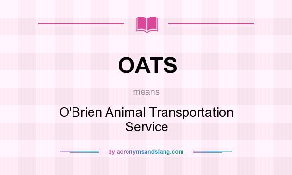 What does OATS mean? It stands for O`Brien Animal Transportation Service