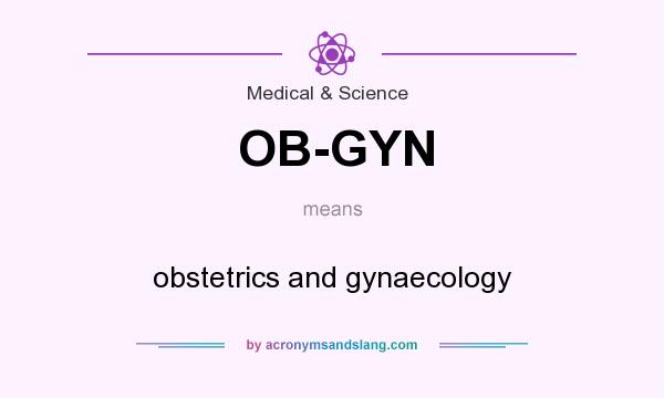 What does OB-GYN mean? It stands for obstetrics and gynaecology