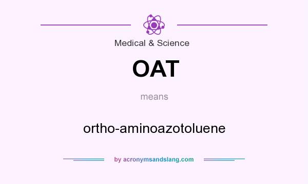 What does OAT mean? It stands for ortho-aminoazotoluene