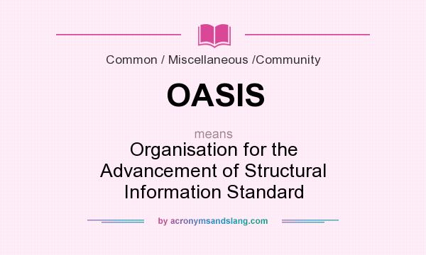 What does OASIS mean? It stands for Organisation for the Advancement of Structural Information Standard