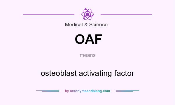 What does OAF mean? It stands for osteoblast activating factor