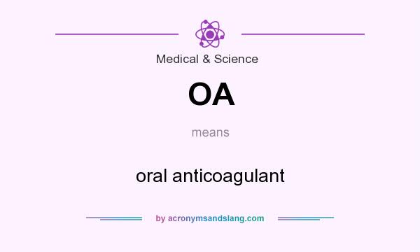 What does OA mean? It stands for oral anticoagulant