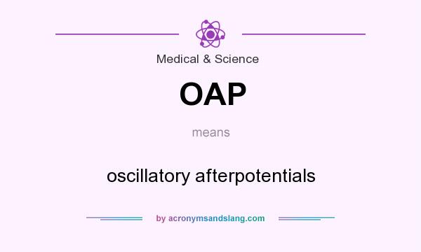 What does OAP mean? It stands for oscillatory afterpotentials
