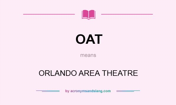 What does OAT mean? It stands for ORLANDO AREA THEATRE