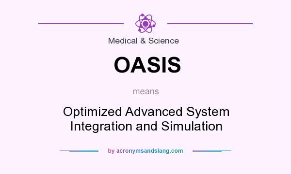 What does OASIS mean? It stands for Optimized Advanced System Integration and Simulation