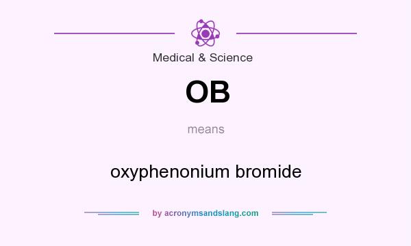 What does OB mean? It stands for oxyphenonium bromide