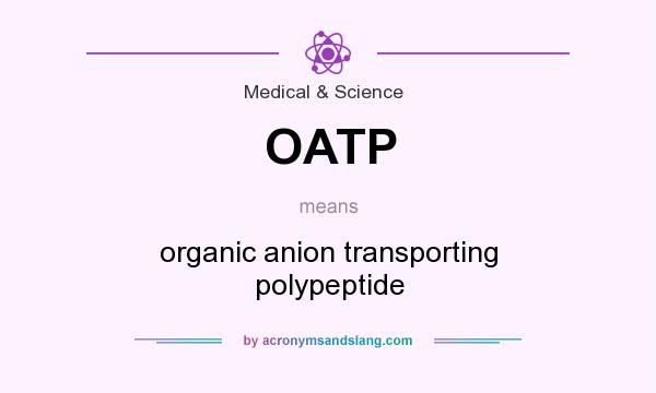 What does OATP mean? It stands for organic anion transporting polypeptide