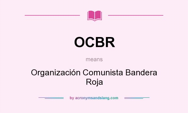 What does OCBR mean? It stands for Organización Comunista Bandera Roja