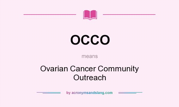 What does OCCO mean? It stands for Ovarian Cancer Community Outreach