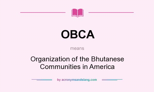 What does OBCA mean? It stands for Organization of the Bhutanese Communities in America
