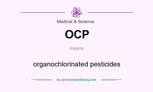 What does OCP mean? It stands for organochlorinated pesticides