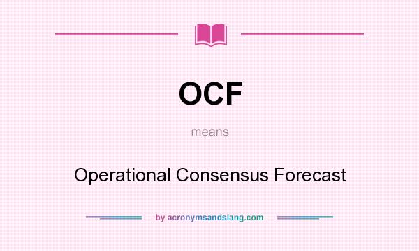 What does OCF mean? It stands for Operational Consensus Forecast