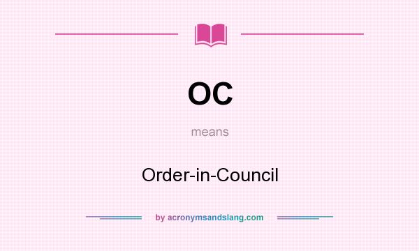 What does OC mean? It stands for Order-in-Council
