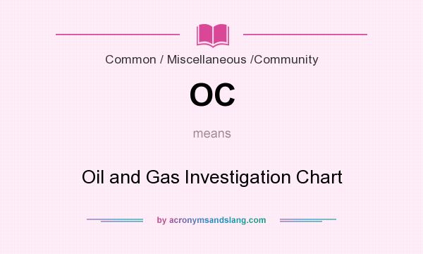 What does OC mean? It stands for Oil and Gas Investigation Chart