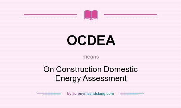 What does OCDEA mean? It stands for On Construction Domestic Energy Assessment