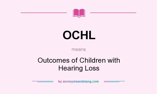 What does OCHL mean? It stands for Outcomes of Children with Hearing Loss