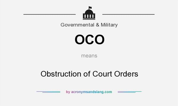 What does OCO mean? It stands for Obstruction of Court Orders