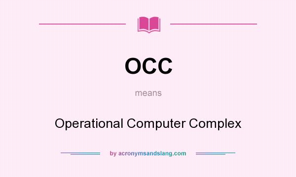 What does OCC mean? It stands for Operational Computer Complex