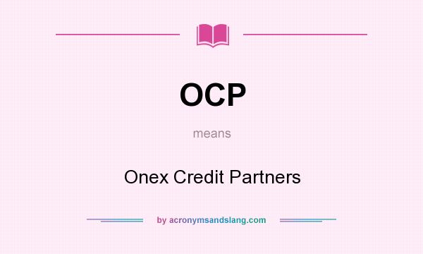 What does OCP mean? It stands for Onex Credit Partners