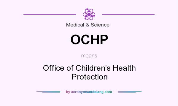 What does OCHP mean? It stands for Office of Children`s Health Protection