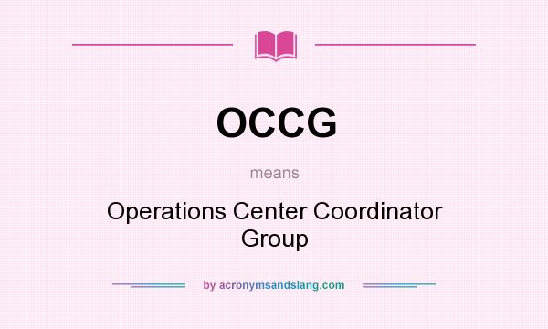 What does OCCG mean? It stands for Operations Center Coordinator Group