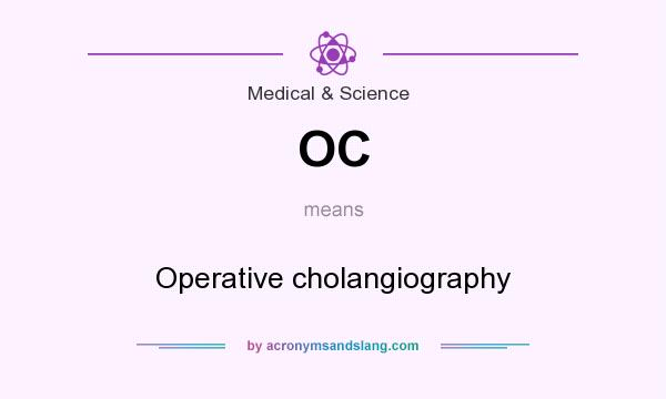 What does OC mean? It stands for Operative cholangiography