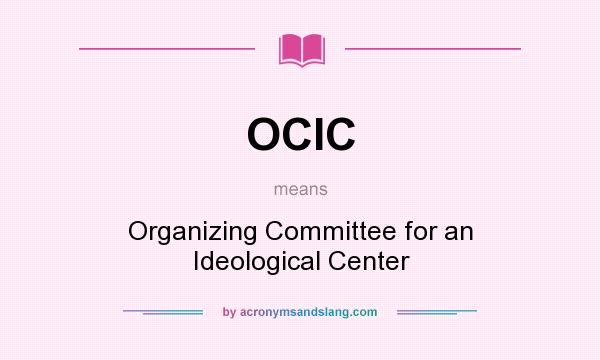 What does OCIC mean? It stands for Organizing Committee for an Ideological Center