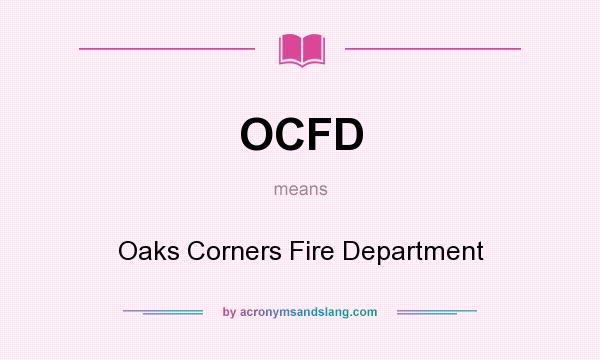 What does OCFD mean? It stands for Oaks Corners Fire Department