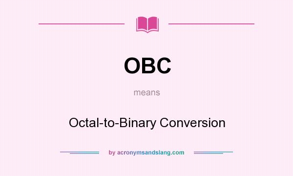 What does OBC mean? It stands for Octal-to-Binary Conversion