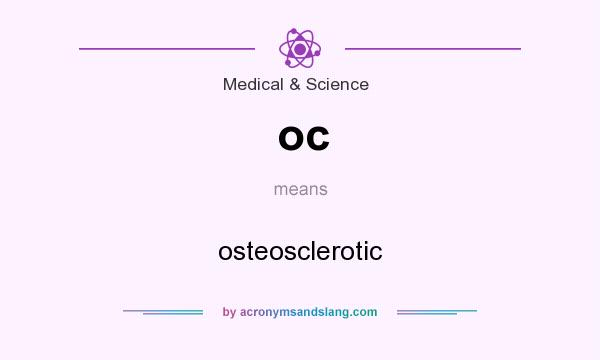 What does oc mean? It stands for osteosclerotic