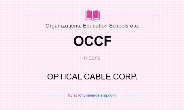 What does OCCF mean? It stands for OPTICAL CABLE CORP.