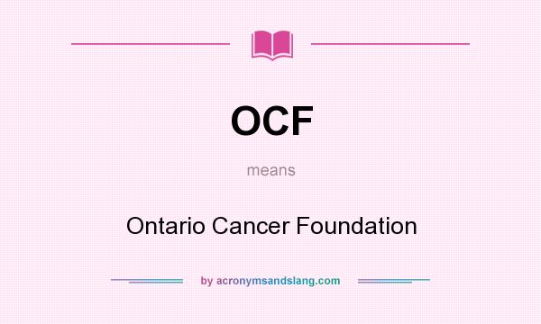 What does OCF mean? It stands for Ontario Cancer Foundation
