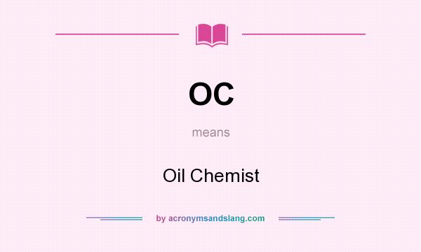 What does OC mean? It stands for Oil Chemist