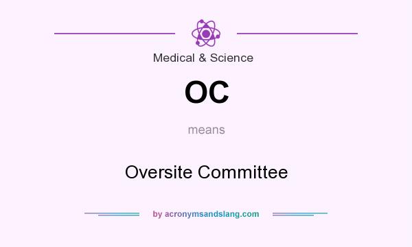 What does OC mean? It stands for Oversite Committee