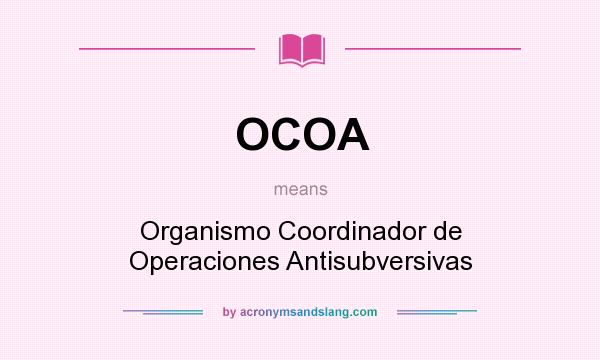 What does OCOA mean? It stands for Organismo Coordinador de Operaciones Antisubversivas