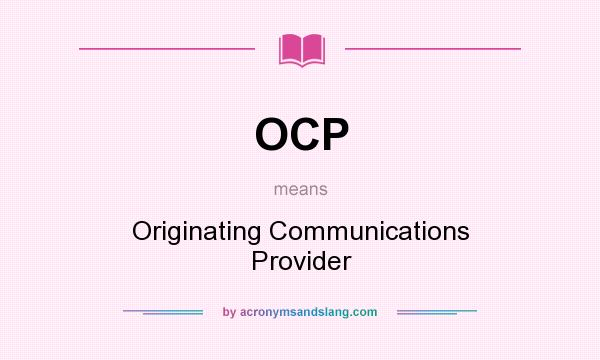 What does OCP mean? It stands for Originating Communications Provider