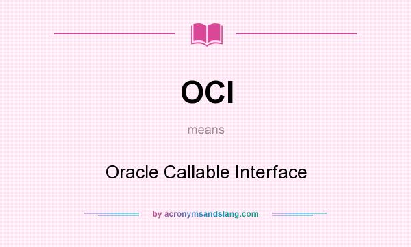 What does OCI mean? It stands for Oracle Callable Interface