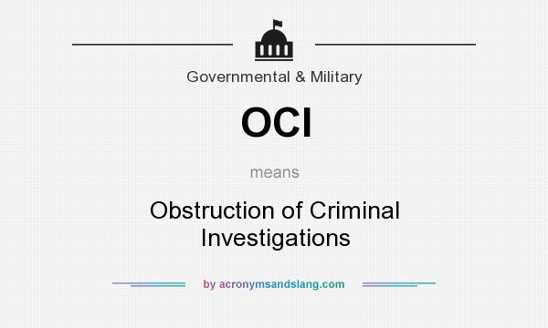 What does OCI mean? It stands for Obstruction of Criminal Investigations