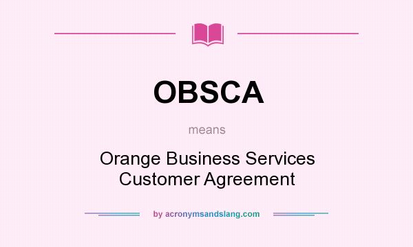 What does OBSCA mean? It stands for Orange Business Services Customer Agreement