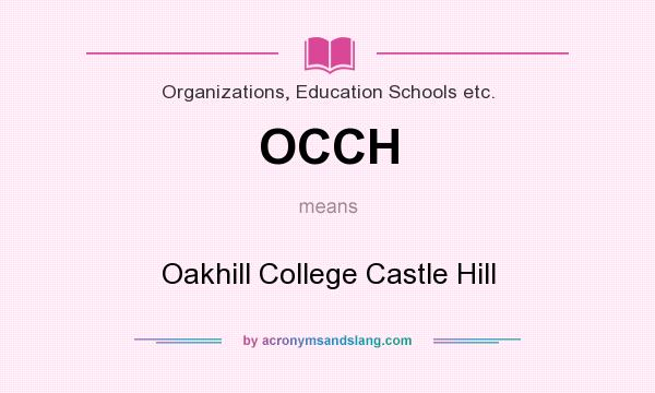 What does OCCH mean? It stands for Oakhill College Castle Hill