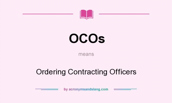 What does OCOs mean? It stands for Ordering Contracting Officers
