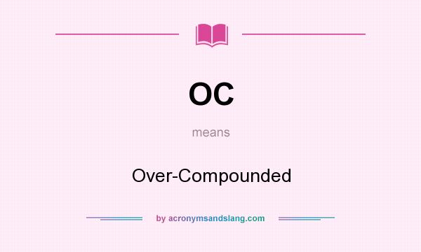What does OC mean? It stands for Over-Compounded