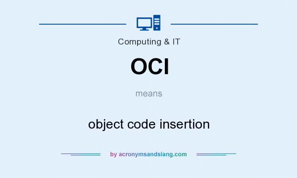 What does OCI mean? It stands for object code insertion