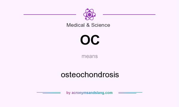 What does OC mean? It stands for osteochondrosis