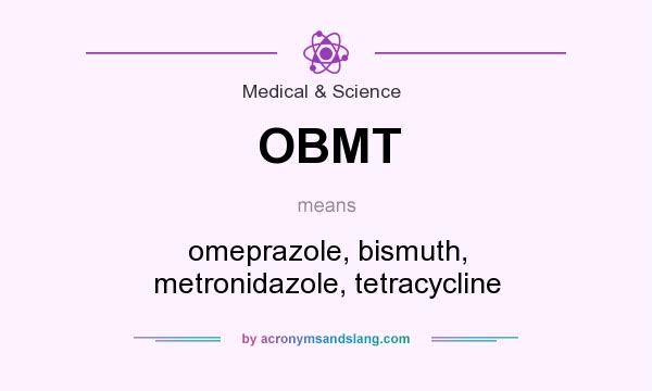 What does OBMT mean? It stands for omeprazole, bismuth, metronidazole, tetracycline