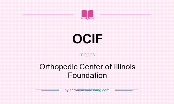 What does OCIF mean? It stands for Orthopedic Center of Illinois Foundation